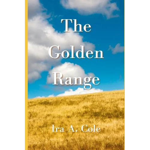 The Golden Range: Stories of the Cole family homesteading near Bazine, Kansas - Paperback