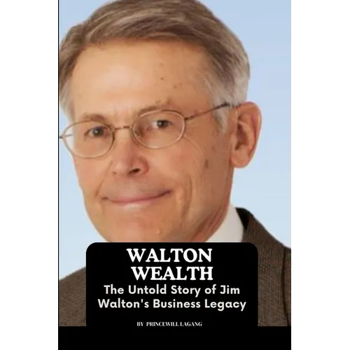Walton Wealth: The Untold Story of Jim Walton's Business Legacy - Paperback