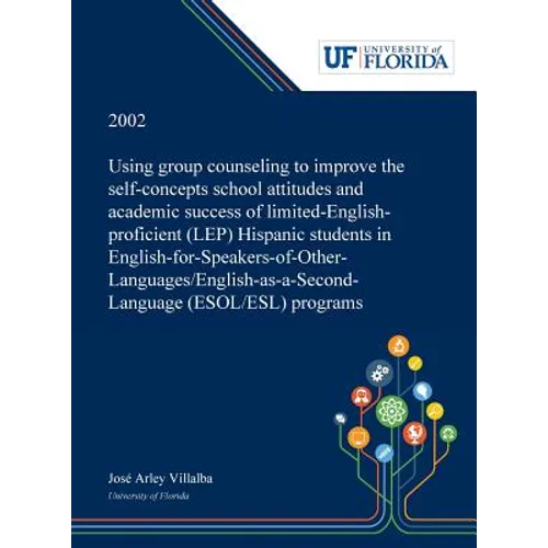 Using Group Counseling to Improve the Self-concepts School Attitudes and Academic Success of Limited-English-proficient (LEP) Hispanic Students in Eng - Hardcover