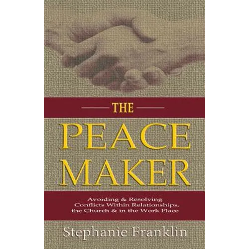 The Peacemaker: Avoiding & Resolving Conflicts Within Relationships, the Church & in the Workplace - Paperback