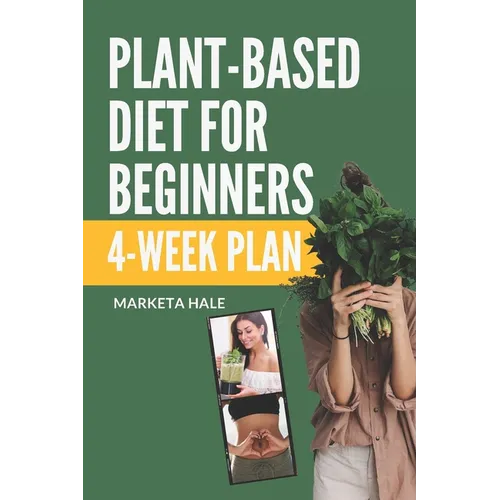 Plant Based Diet for Beginners: 4 week program for an easy transition to a healthy, fit and energetic body - Paperback
