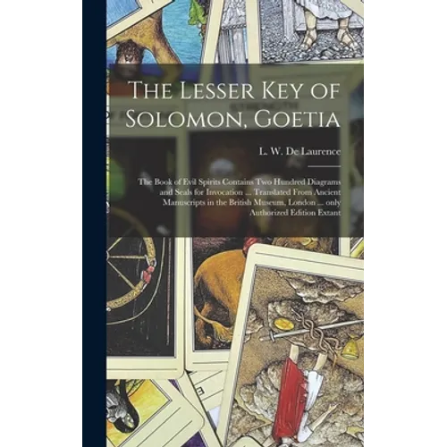 The Lesser Key of Solomon, Goetia: the Book of Evil Spirits Contains Two Hundred Diagrams and Seals for Invocation ... Translated From Ancient Manuscr - Hardcover