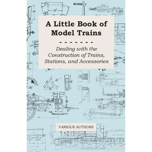 A Little Book of Model Trains - Dealing with the Construction of Trains, Stations, and Accessories - Paperback