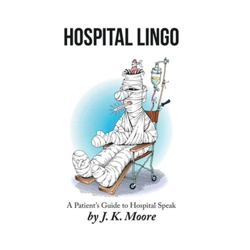 Hospital Lingo: A Patient's Guide to Hospital Speak - Hardcover