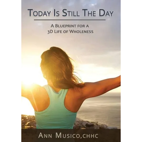 Today is Still the Day: A Blueprint for a 3D Life of Wholeness - Paperback