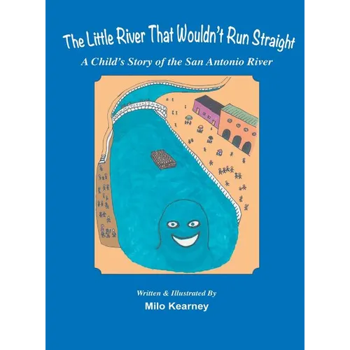 The Little River That Wouldn't Run Straight: A Child's Story of the San Antonio River - Hardcover