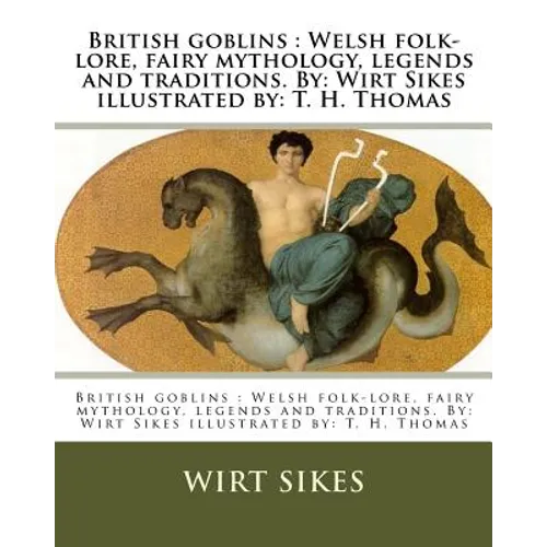 British goblins: Welsh folk-lore, fairy mythology, legends and traditions. By: Wirt Sikes illustrated by: T. H. Thomas - Paperback