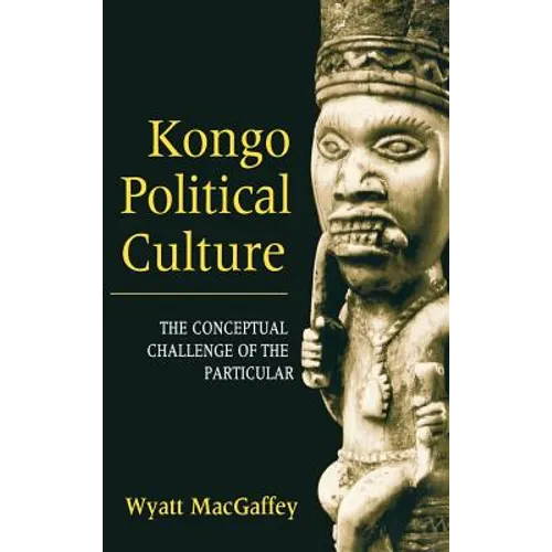 Kongo Political Culture: The Conceptual Challenge of the Particular - Hardcover
