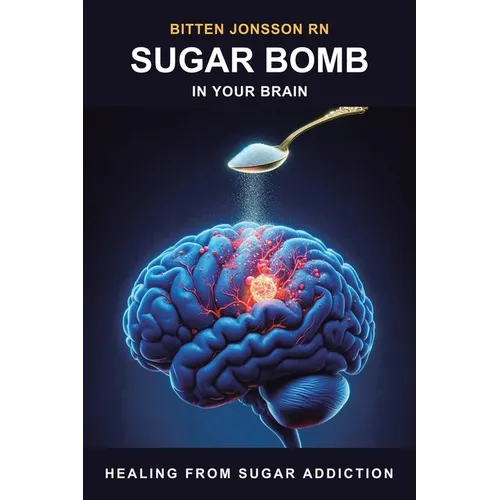 Sugar Bomb in Your Brain: Healing From Sugar Addiction - Paperback
