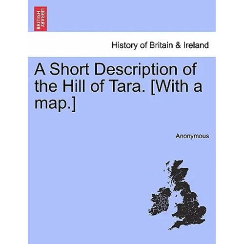 A Short Description of the Hill of Tara. [With a Map.] - Paperback