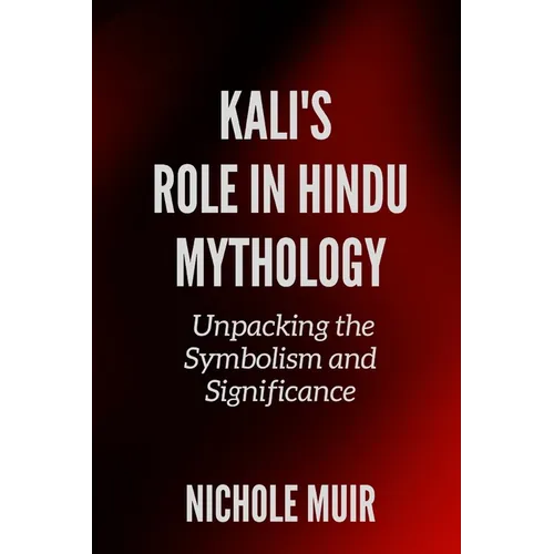 Kali's Role in Hindu Mythology: Unpacking the Symbolism and Significance - Paperback
