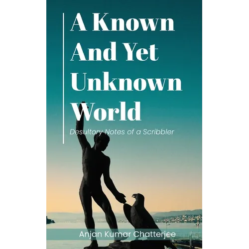 A Known and Yet unknown World: Desultory Notes of a Scribbler - Paperback