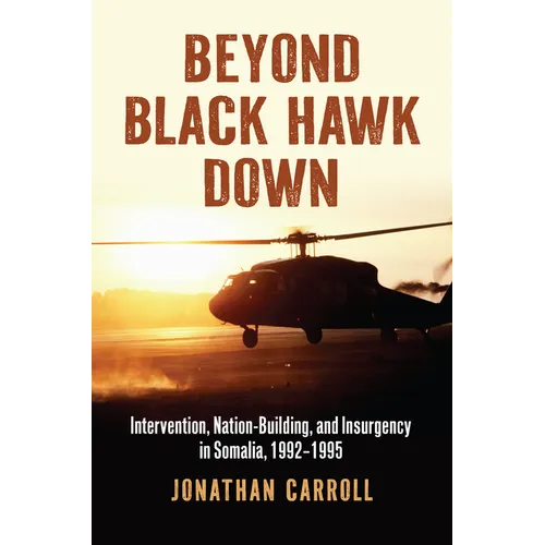 Beyond Black Hawk Down: Intervention, Nation-Building, and Insurgency in Somalia, 1992-1995 - Hardcover