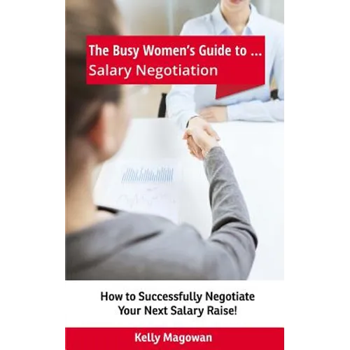 The Busy Women's Guide to... Salary Negotiation: How to Successfully Negotiate Your Next Salary Raise! - Paperback