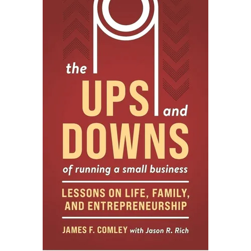 The Ups and Downs of Running a Small Business: Lessons from a Lifetime of Lifting People, Business, and Community Up - Paperback