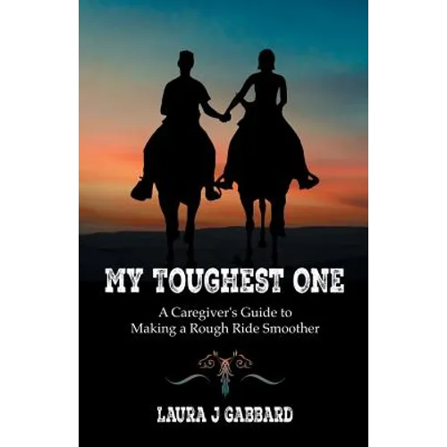 My Toughest One: A Caregiver'S Guide to Making a Rough Ride Smoother - Paperback