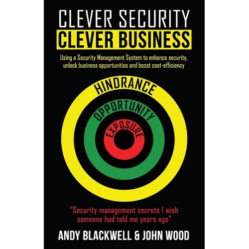Clever Security Clever Business: Using a Security Management System to enhance security, unlock business opportunities and boost cost-efficiency - Paperback