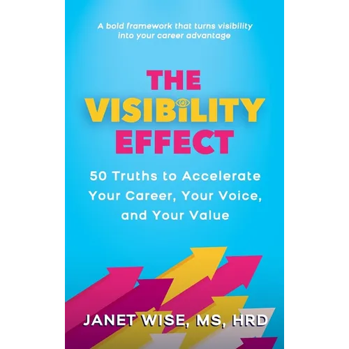 The Visibility Effect: 50 Truths to Accelerate Your Career, Your Voice, and Your Value - Hardcover