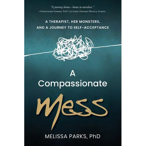 A Compassionate Mess: A Therapist, Her Monsters, and a Journey to Self-Acceptance - Paperback