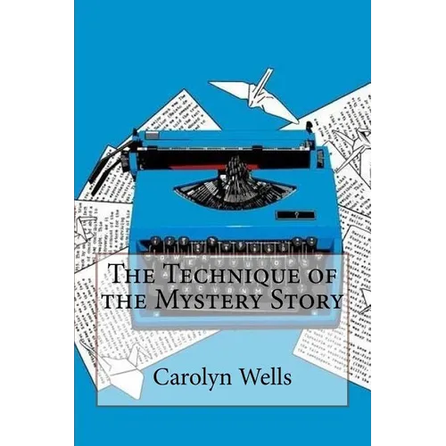 The Technique of the Mystery Story Carolyn Wells - Paperback