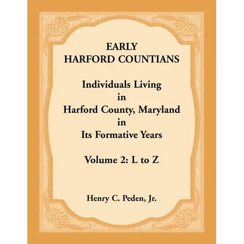 Early Harford Countians, Volume 2, L to Z: Individuals Living in Harford County, Maryland in its Formative Years - Paperback