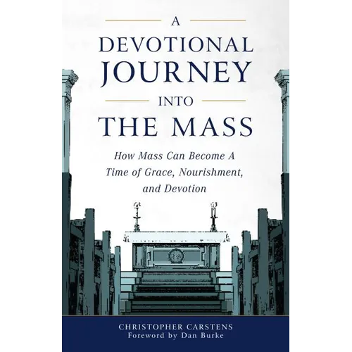 A Devotional Journey Into the Mass: How Mass Can Become a Time of Grace, Nourishment, and Devotion - Paperback