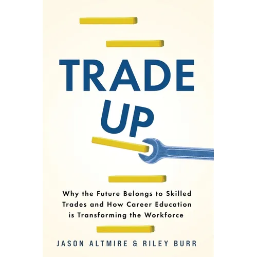Trade Up: Why the Future Belongs to Skilled Trades and How Career Education is Transforming the Workforce - Paperback