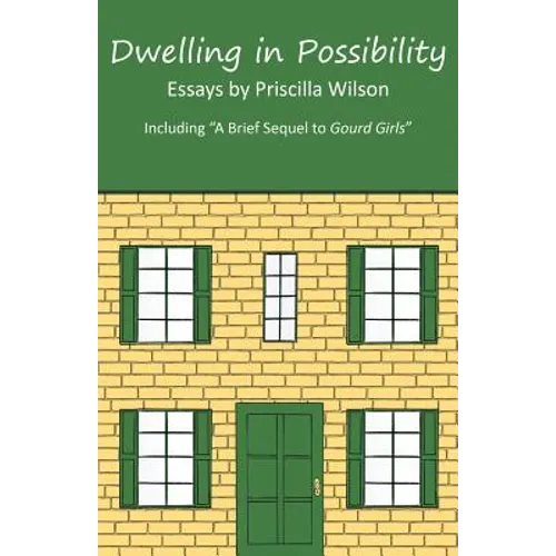Dwelling in Possibility: Essays by Priscilla Wilson