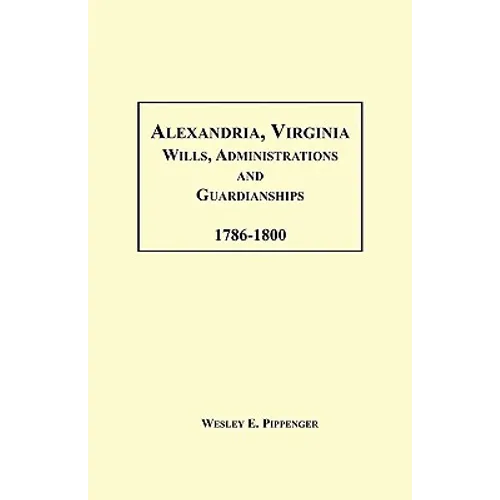 Alexandria, Virginia Wills, Administrations and Guardianships, 1786-1800 - Paperback