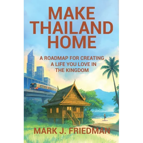 Make Thailand Home: A roadmap for creating a life you love in the Kingdom - Paperback