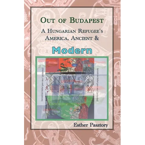 Out of Budapest: A Hungarian Refugee's America, Ancient & Modern - Paperback