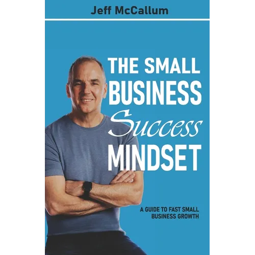 The Small Business Success Mindset: A Guide To Fast Small Business Growth - Paperback