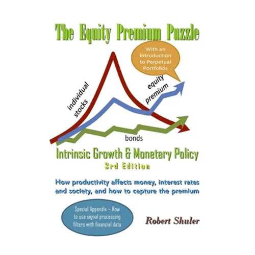 The Equity Premium Puzzle, Intrinsic Growth & Monetary Policy An Unexpected Solution Theory & Strategy for the Coming Jobless Age - Hardcover