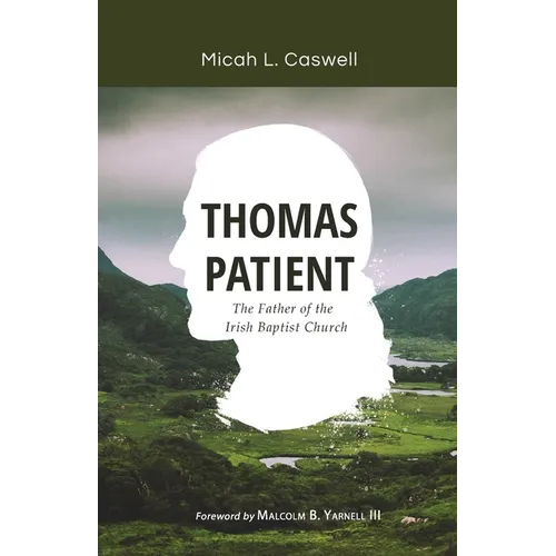 Thomas Patient: The Father of the Irish Baptist Church - Paperback