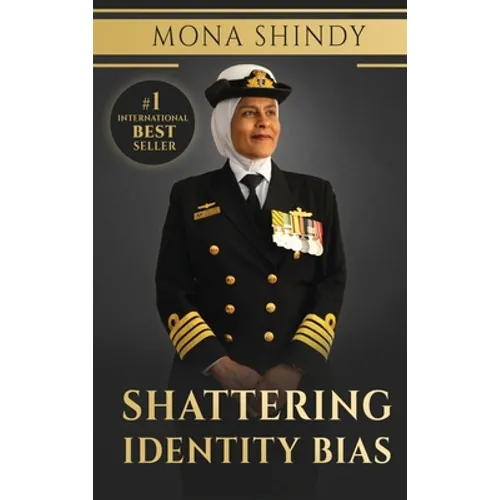 Shattering Identity Bias: Mona Shindy's Journey from Migrant Child to Navy Captain and Beyond - Hardcover