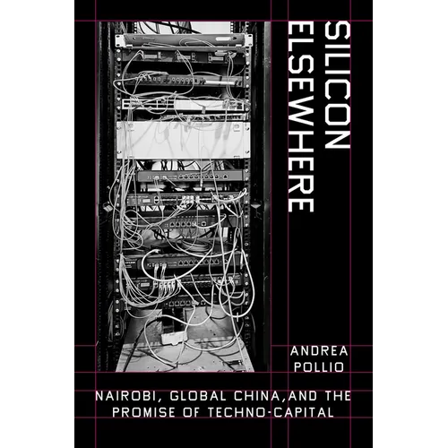 Silicon Elsewhere: Nairobi, Global China, and the Promise of Techno-Capital - Paperback