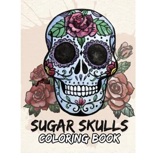 Sugar Skulls Coloring Book: Day of the Dead For Grown-Ups Tattoo Coloring Book 8.5x11