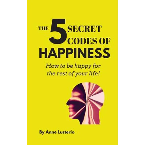 The 5 Secret Codes of Happiness: How to be happy for the rest of your life! - Paperback