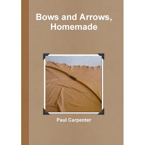 Bows and Arrows, Homemade - Paperback