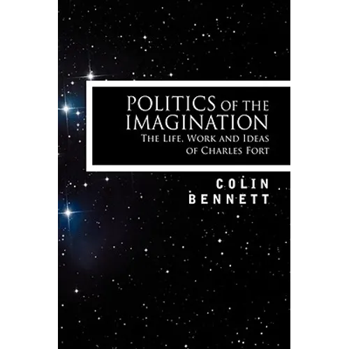 Politics of the Imagination: The Life, Work and Ideas of Charles Fort, Introduction by John Keel - Hardcover