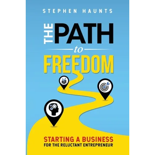 The Path to Freedom: Starting a Business for the Reluctant Entrepreneur - Paperback