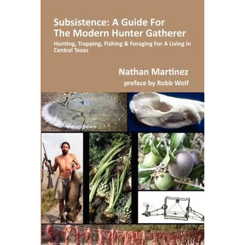 Subsistence: A Guide for the Modern Hunter Gatherer: Hunting, Trapping, Fishing & Foraging for a Living in Central Texas (Black & White Edition) - Paperback