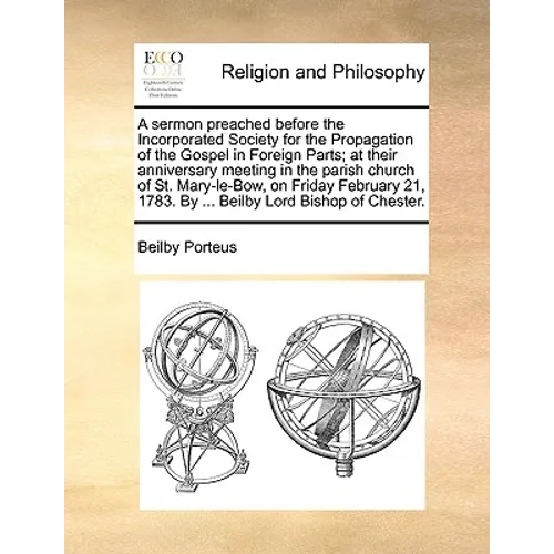 A Sermon Preached Before the Incorporated Society for the Propagation of the Gospel in Foreign Parts; At Their Anniversary Meeting in the Parish Churc - Paperback