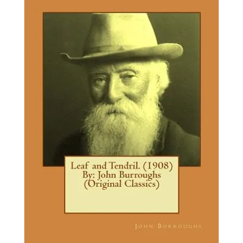 Leaf and Tendril. (1908) By: John Burroughs (Original Classics) - Paperback