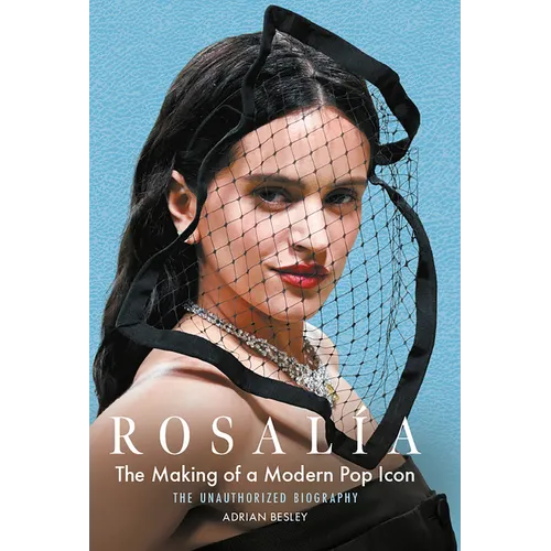 Rosalía: The Making of a Modern Pop Icon: The Unauthorized Biography - Hardcover
