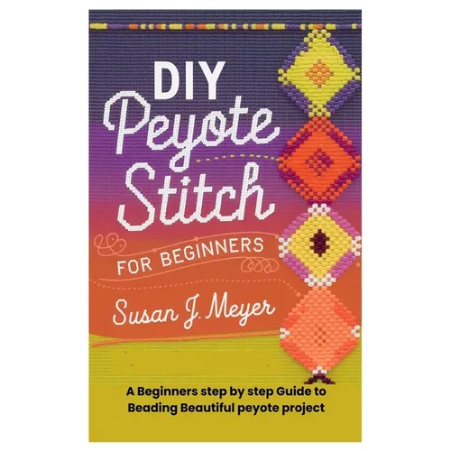 DIY Peyote Stitch for Beginners: A Beginners step by step Guide to Beading Beautiful peyote project - Paperback