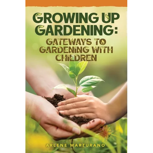 Growing Up Gardening: Gateways to Gardening with Children