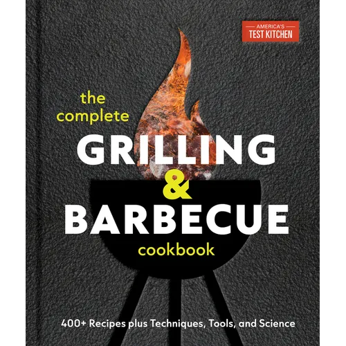 The Complete Grilling and Barbecue Cookbook: 400+ Recipes Plus Techniques, Tools, and Science - Hardcover
