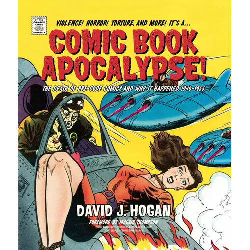 Comic Book Apocalypse!: The Death of Pre-Code Comics and Why It Happened, 1940-1955 - Hardcover