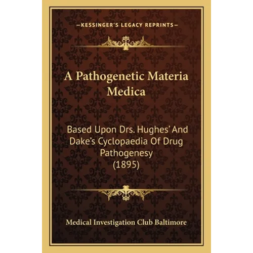 A Pathogenetic Materia Medica: Based Upon Drs. Hughes' And Dake's Cyclopaedia Of Drug Pathogenesy (1895) - Paperback